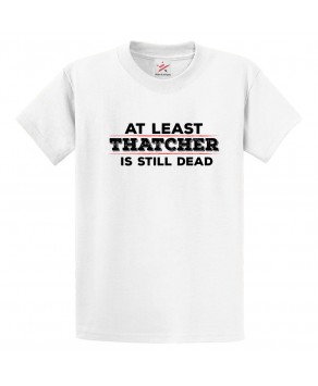 At Least Thatcher Is Still Dead Margaret Thatcher Anti-establishment Graphic Print Style Unisex Kids & Adult T-Shirt